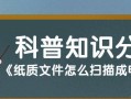 纸质文件扫描转电子版（将纸质文件数字化，提升工作效率与信息安全）