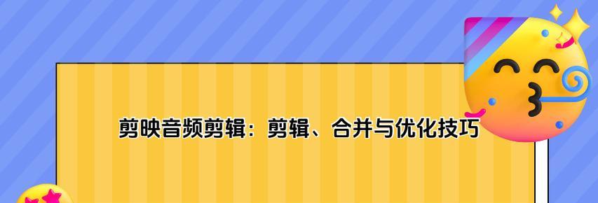 电脑剪映合并音频教程（使用剪映软件合并音频，让你的视频更具震撼效果）-第2张图片-数码深度